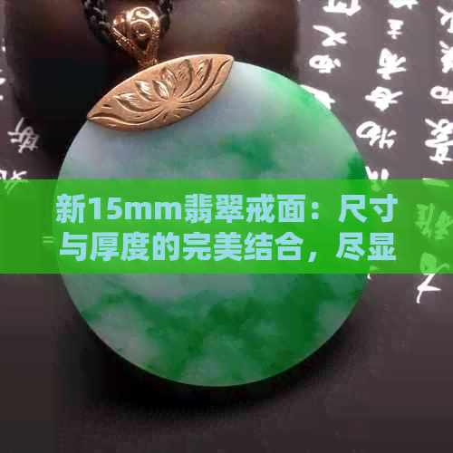 新15mm翡翠戒面：尺寸与厚度的完美结合，尽显精致小巧风格