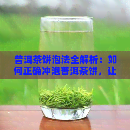 普洱茶饼泡法全解析：如何正确冲泡普洱茶饼，让你品尝到口感