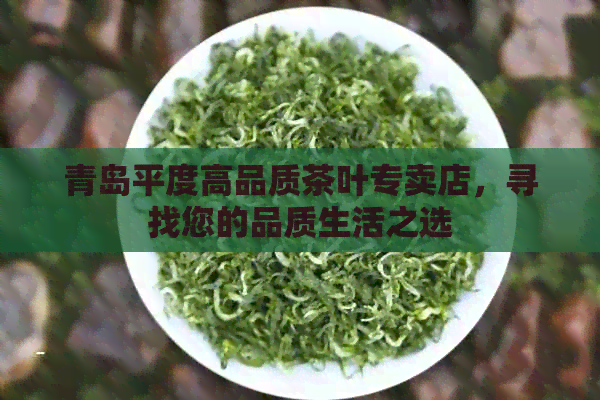 青岛平度高品质茶叶专卖店，寻找您的品质生活之选