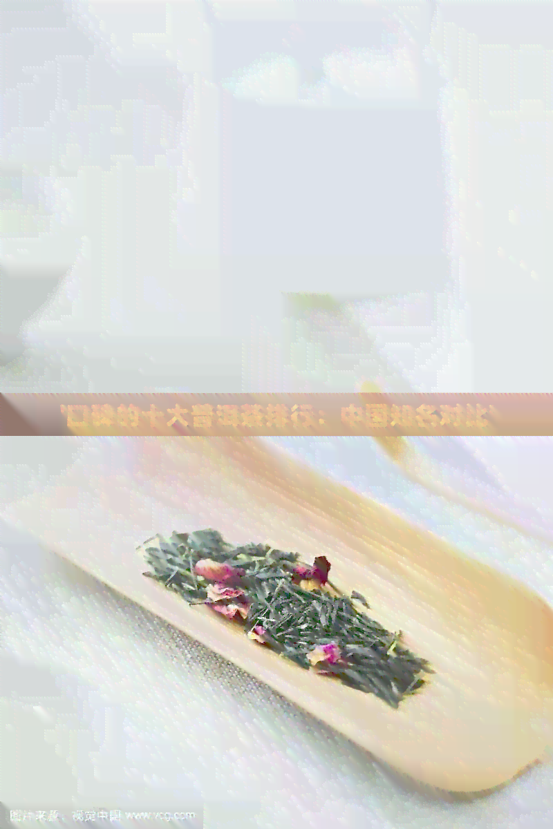 '口碑的十大普洱茶排行：中国知名对比'