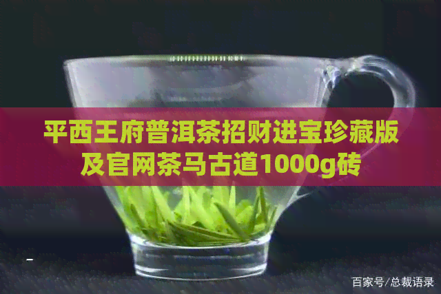 平西王府普洱茶招财进宝珍藏版及官网茶马古道1000g砖