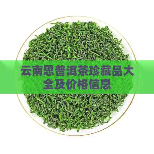 云南思普洱茶珍藏品大全及价格信息