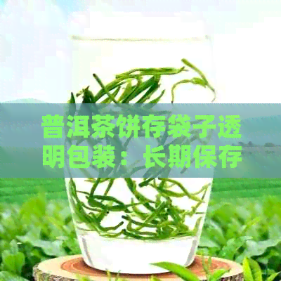 普洱茶饼存袋子透明包装：长期保存的选择吗？