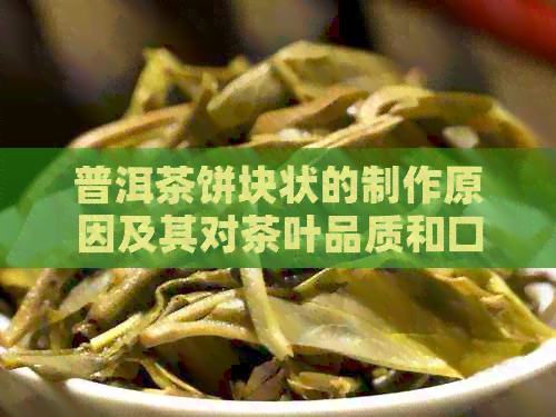 普洱茶饼块状的制作原因及其对茶叶品质和口感的影响