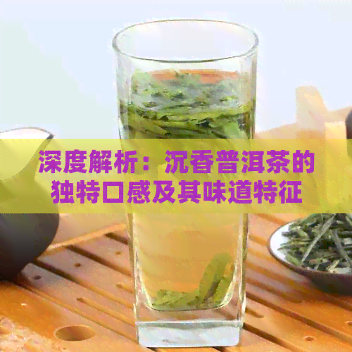 深度解析：沉香普洱茶的独特口感及其味道特征