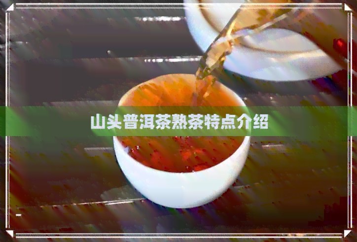 山头普洱茶熟茶特点介绍