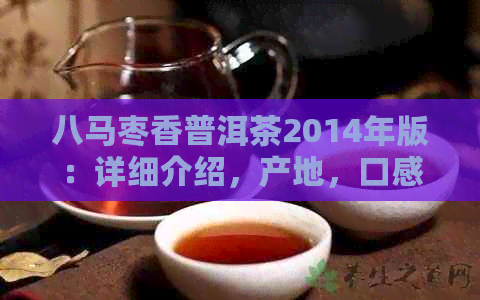 八马枣香普洱茶2014年版：详细介绍，产地，口感，品饮方法及收藏价值