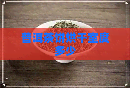 普洱茶饼烘干室度多少