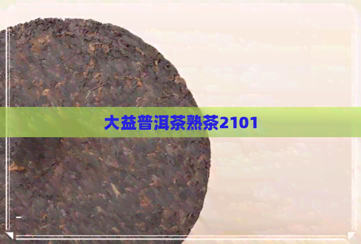 大益普洱茶熟茶2101