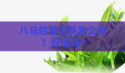 八马的普洱茶怎么样？好喝吗？