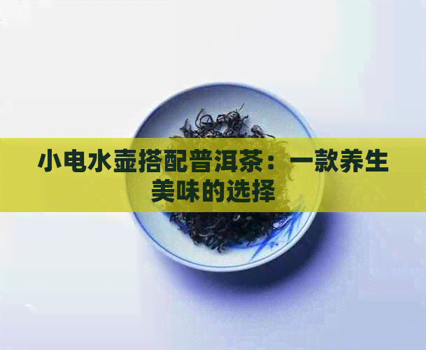 小电水壶搭配普洱茶：一款养生美味的选择