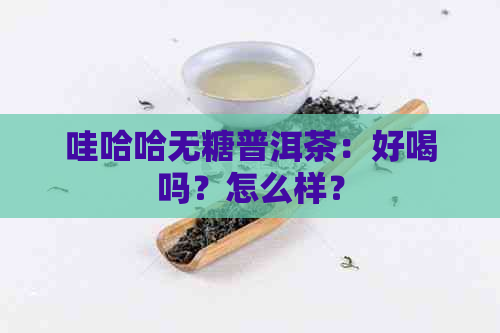 哇哈哈无糖普洱茶：好喝吗？怎么样？