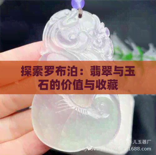 探索罗布泊：翡翠与玉石的价值与收藏