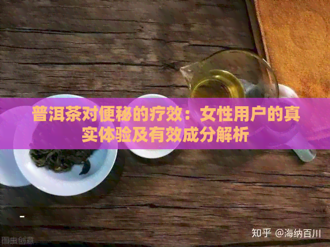 普洱茶对便秘的疗效：女性用户的真实体验及有效成分解析