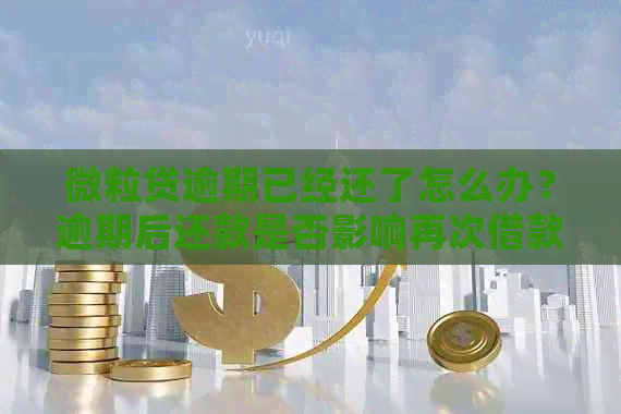 微粒贷逾期已经还了怎么办？逾期后还款是否影响再次借款？