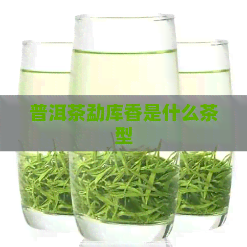 普洱茶勐库香是什么茶型