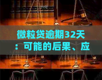 微粒贷逾期32天：可能的后果、应对策略及解决方案全面解析