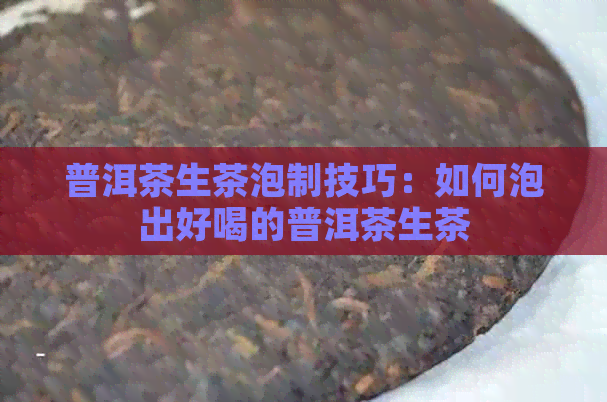 普洱茶生茶泡制技巧：如何泡出好喝的普洱茶生茶