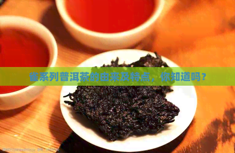 雀系列普洱茶的由来及特点，你知道吗？