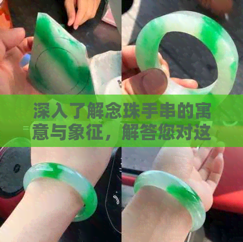 深入了解念珠手串的寓意与象征，解答您对这一传统饰品的所有疑问