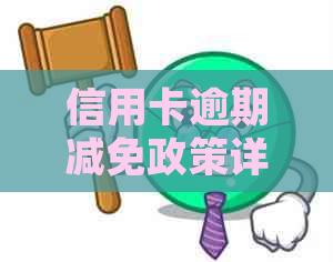 信用卡逾期减免政策详解：最新出台的六大举措