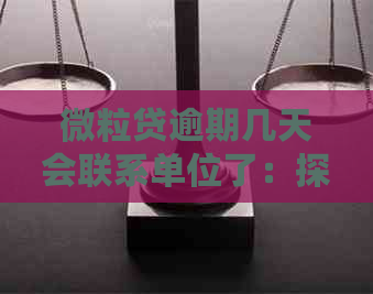 微粒贷逾期几天会联系单位了：探讨逾期后果与可能的联系方式