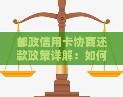 邮政信用卡协商还款政策详解：如何更大限度地降低还款压力与利息支出？