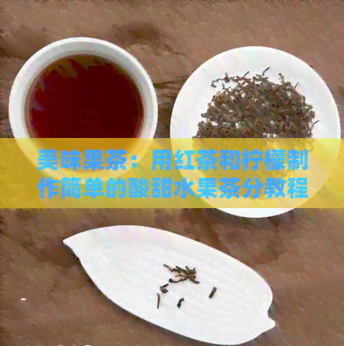 美味果茶：用红茶和柠檬制作简单的酸甜水果茶分教程