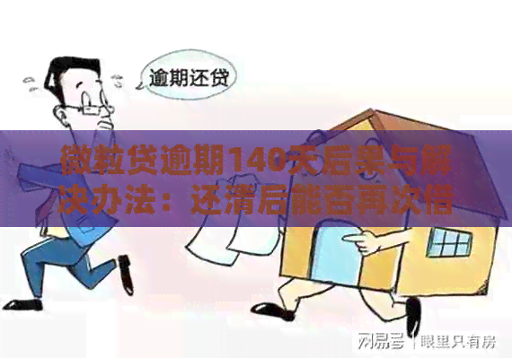 微粒贷逾期140天后果与解决办法：还清后能否再次借款？