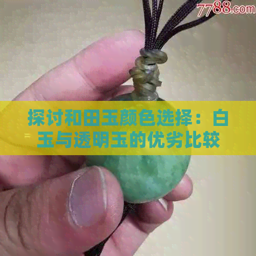 探讨和田玉颜色选择：白玉与透明玉的优劣比较