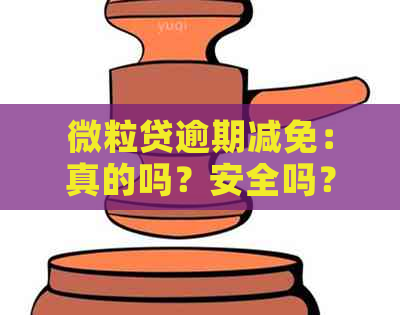 微粒贷逾期减免：真的吗？安全吗？如何操作？