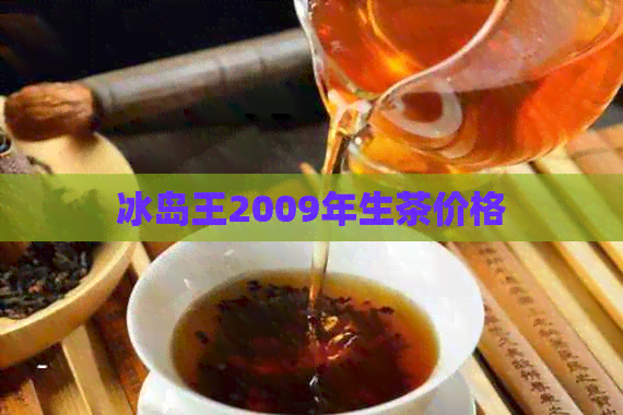 冰岛王2009年生茶价格