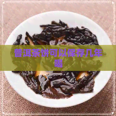 普洱茶饼可以保存几年喝