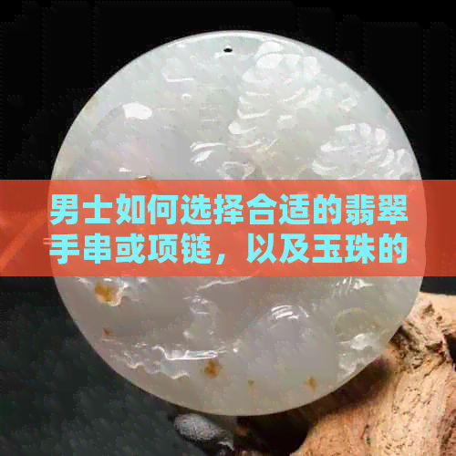 男士如何选择合适的翡翠手串或项链，以及玉珠的数量问题？