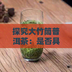 探究大竹筒普洱茶：是否具备收藏价值及其价格趋势分析