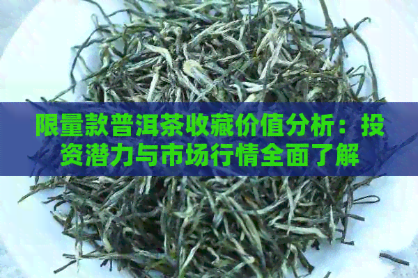 限量款普洱茶收藏价值分析：投资潜力与市场行情全面了解