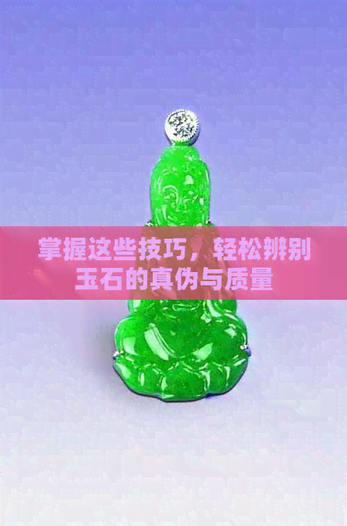 掌握这些技巧，轻松辨别玉石的真伪与质量