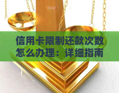 信用卡限制还款次数怎么办理：详细指南与手续解析