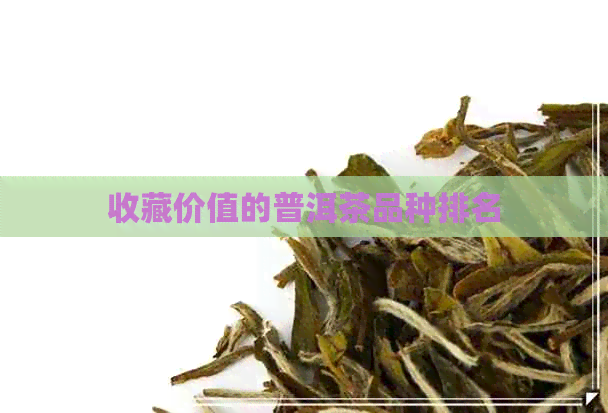 收藏价值的普洱茶品种排名