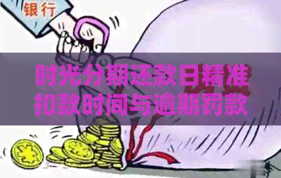 时光分期还款日精准扣款时间与逾期罚款相关解析