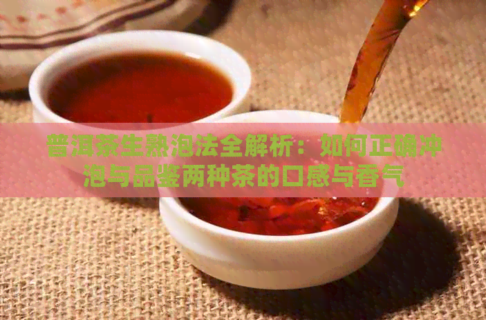 普洱茶生熟泡法全解析：如何正确冲泡与品鉴两种茶的口感与香气