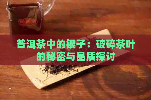 普洱茶中的银子：破碎茶叶的秘密与品质探讨