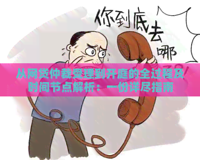 从网贷仲裁受理到开庭的全过程及时间节点解析：一份详尽指南