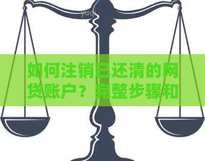 如何注销已还清的网贷账户？完整步骤和注意事项