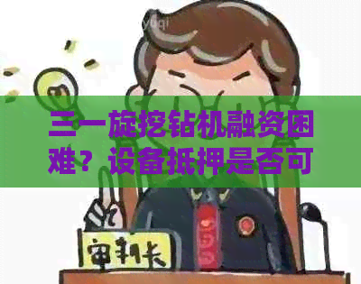 三一旋挖钻机融资困难？设备抵押是否可行的解决方案