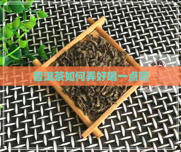 普洱茶如何弄好喝一点呢