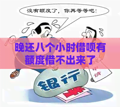 晚还八个小时借呗有额度借不出来了