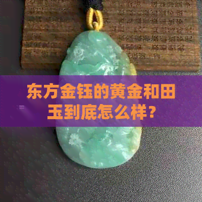 东方金钰的黄金和田玉到底怎么样？