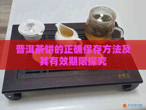 普洱茶饼的正确保存方法及其有效期限探究