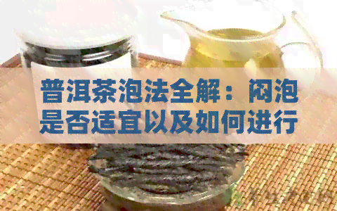 普洱茶泡法全解：闷泡是否适宜以及如何进行？